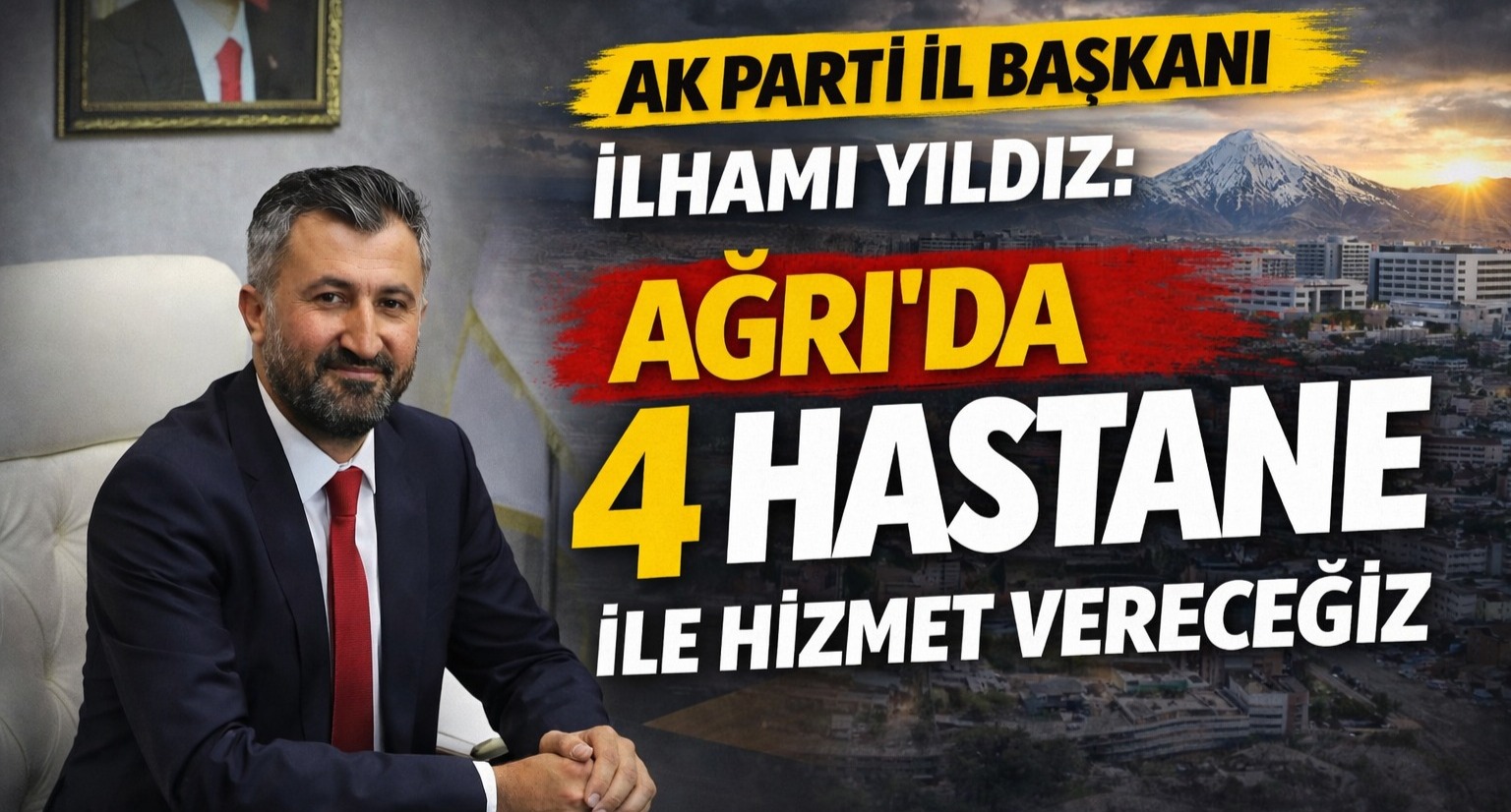 AK Parti İl Başkanı İlhami Yıldız: “Ağrı'da 4 Hastane İle Hizmet Vereceğiz”