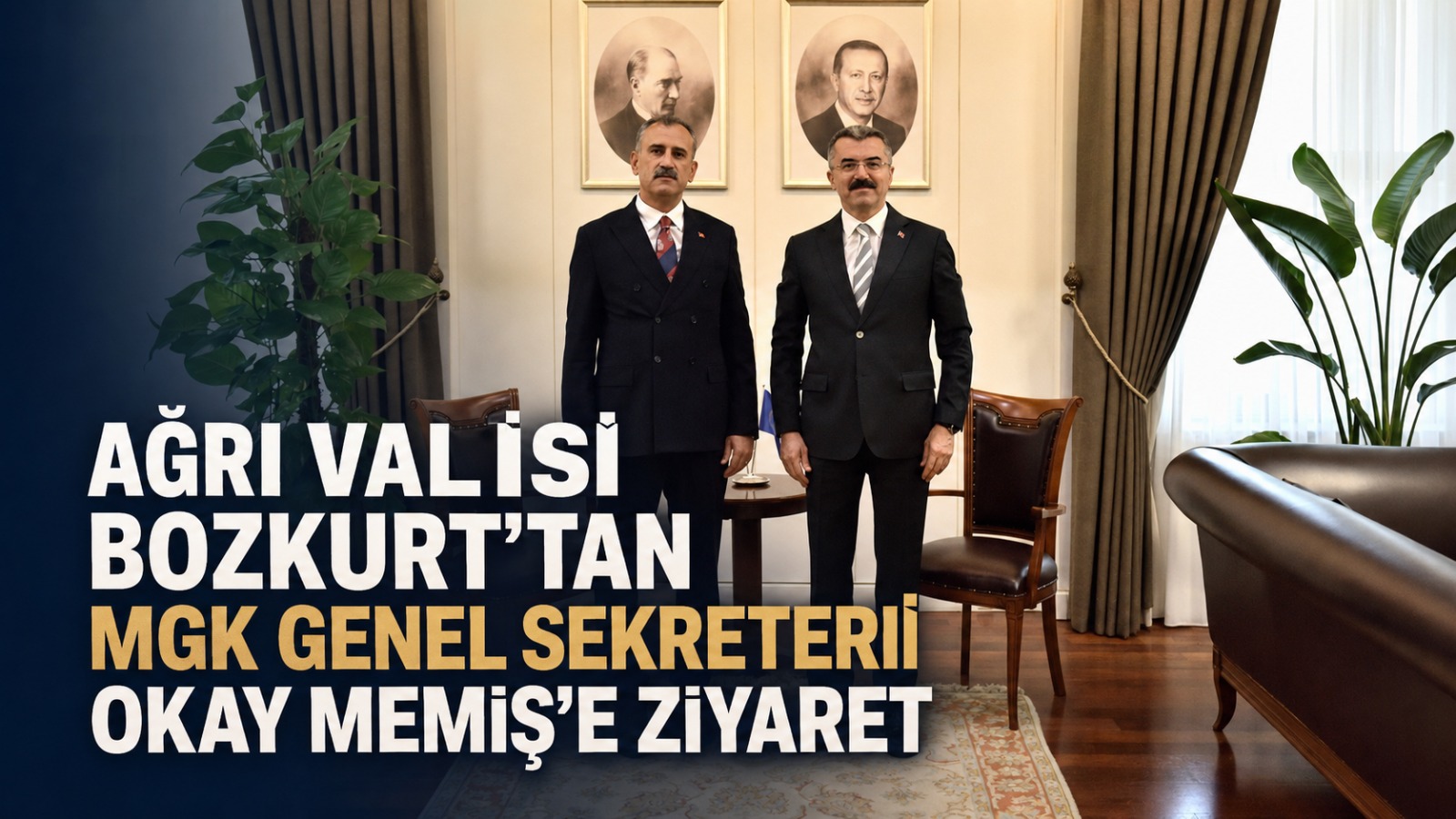 Ağrı Valisi Bozkurt’tan MGK Genel Sekreteri Okay Memiş’e Ziyaret