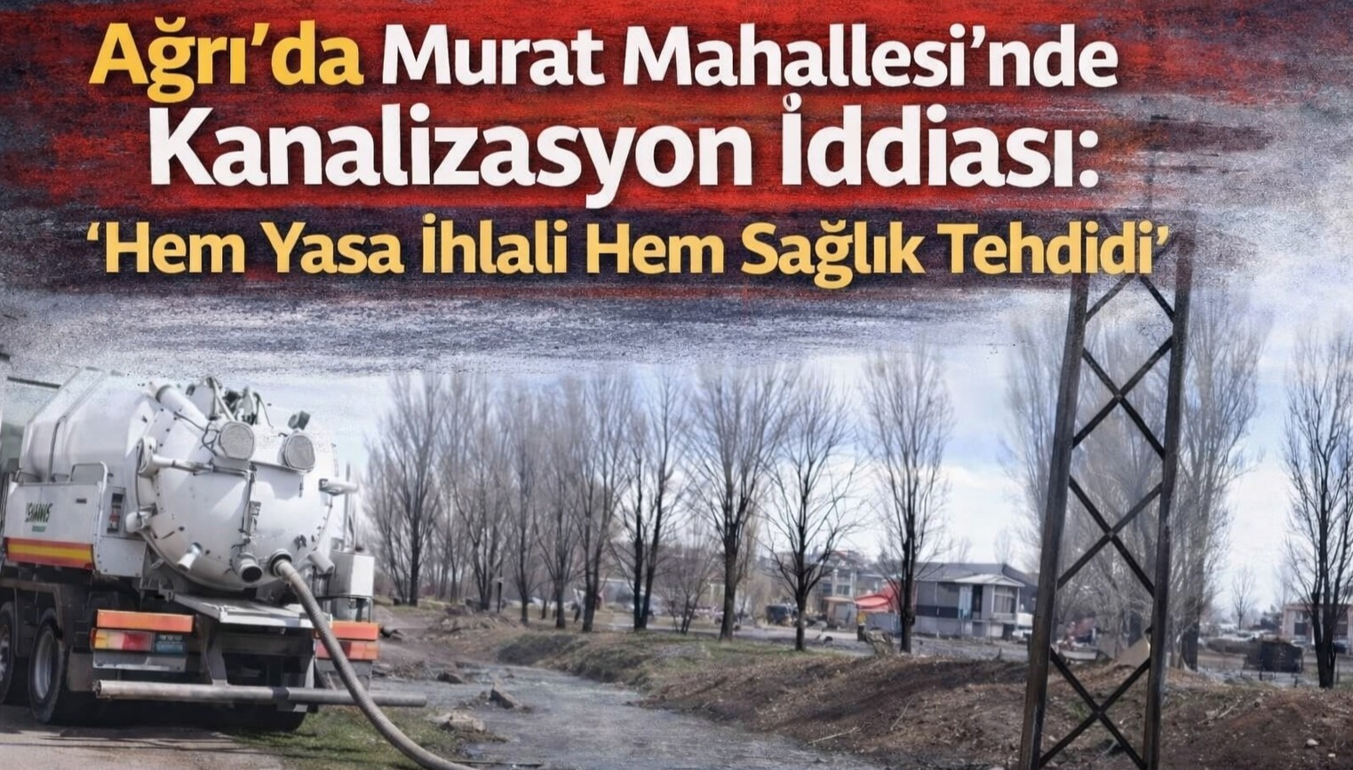 Ağrı’da Murat Mahallesi’nde Kanalizasyon İddiası: “Hem Yasa İhlali Hem Sağlık Tehdidi”