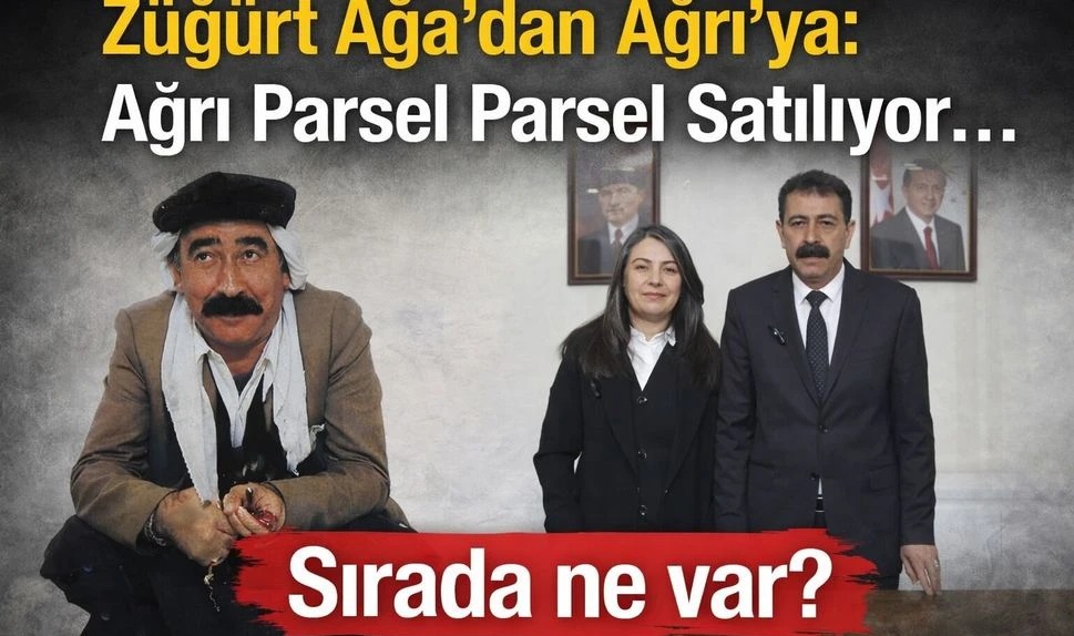 Züğürt Ağa’dan Ağrı’ya: Ağrı Parsel Parsel Satılıyor… Sırada Ne Var?