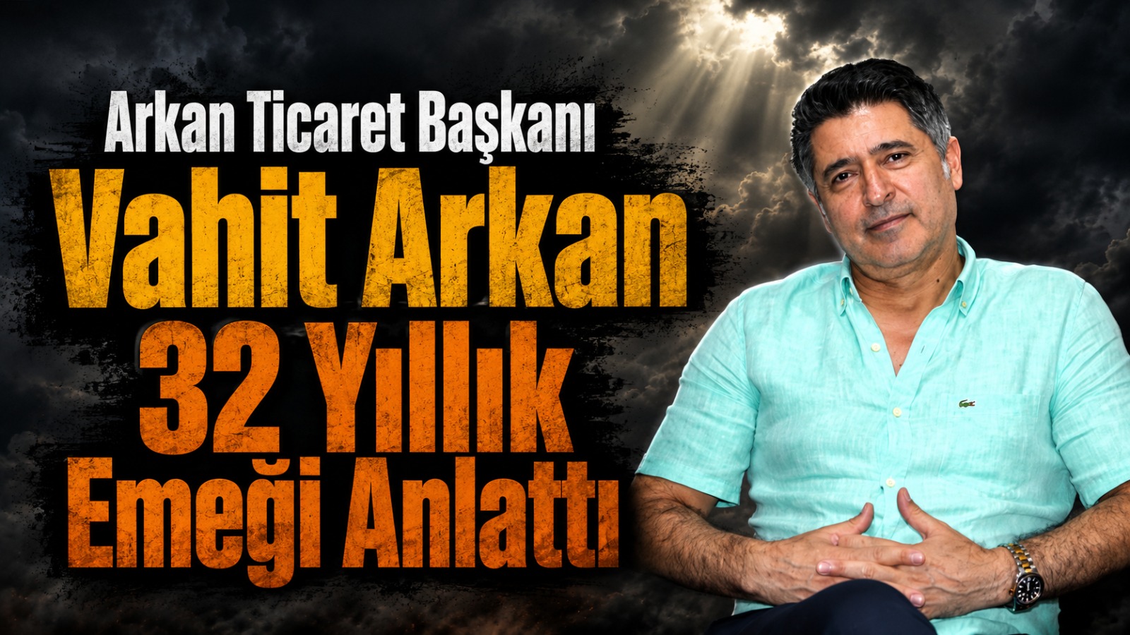 Arkan Ticaret Başkanı Vahit Arkan: “Üreten Kazanırsa Türkiye Kazanır”