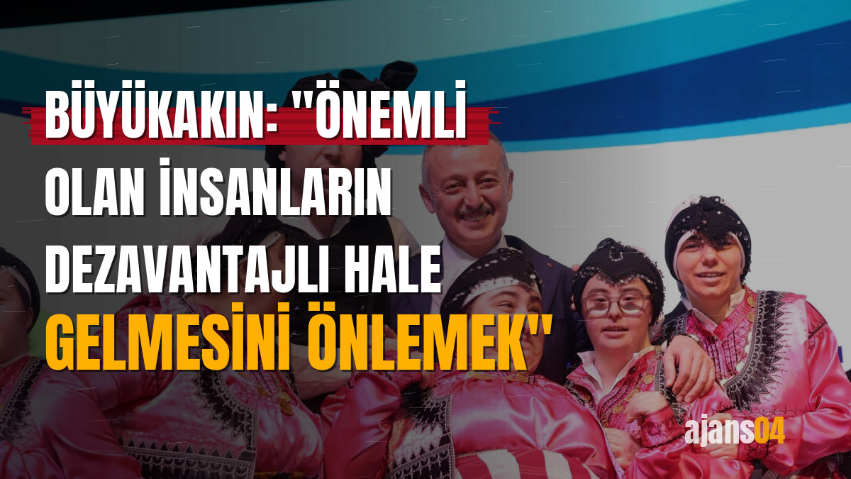 Büyükakın: "Önemli olan insanların dezavantajlı hale gelmesini önlemek"