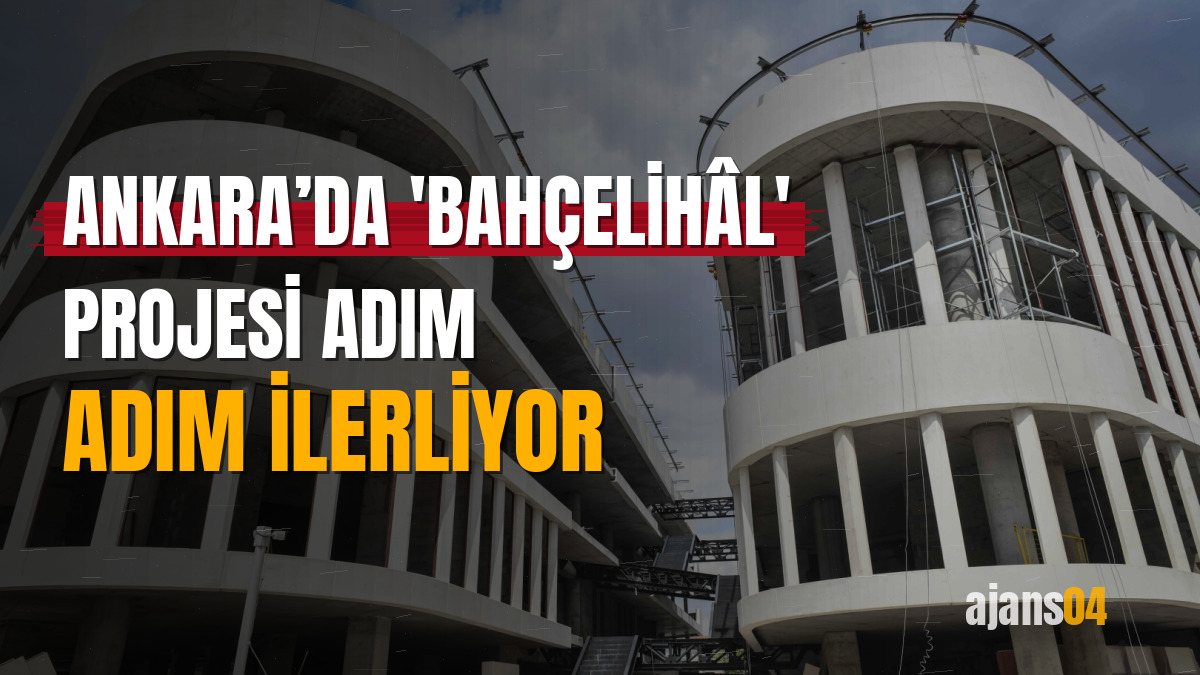 Ankara’da 'BahçeliHâl' projesi adım adım ilerliyor
