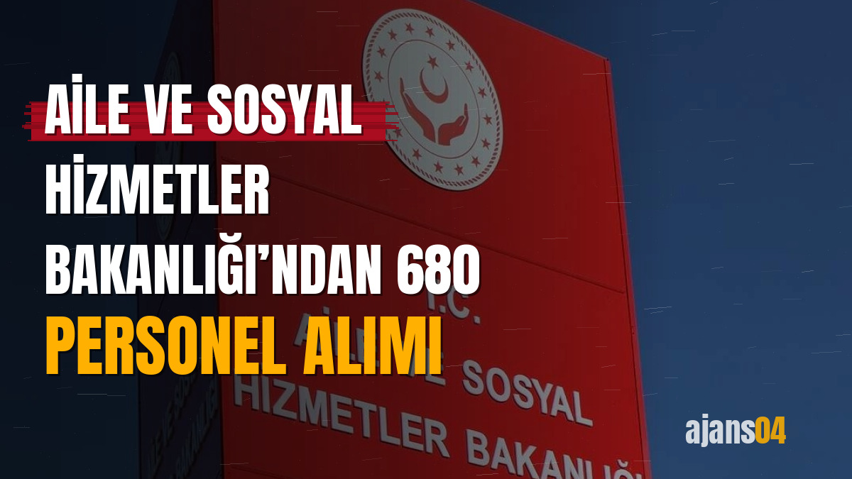 Aile ve Sosyal Hizmetler Bakanlığı’ndan 680 personel alımı