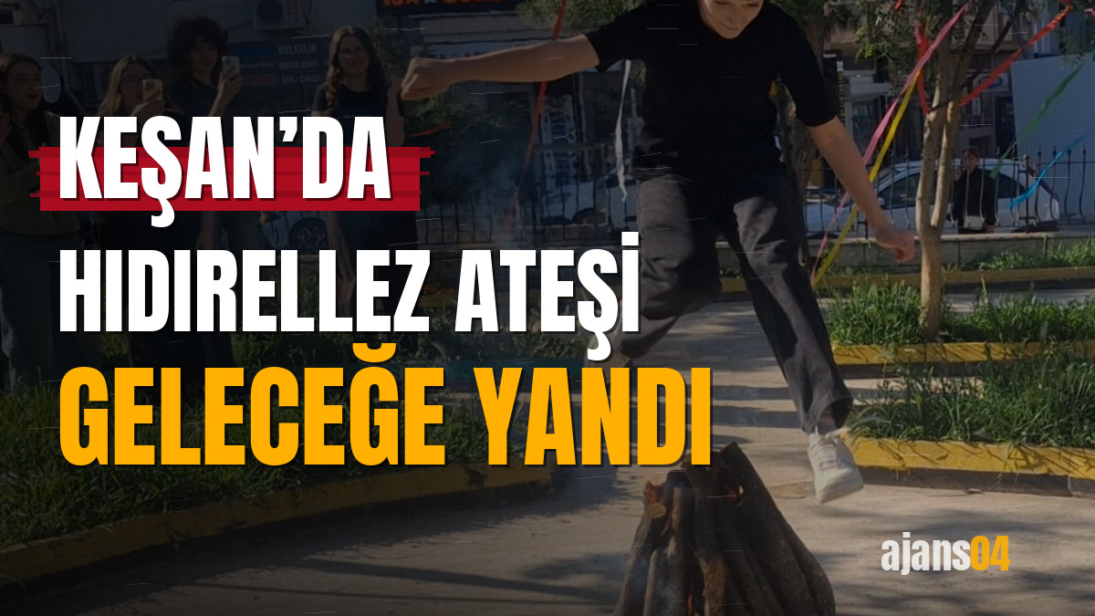 Keşan’da Hıdırellez ateşi geleceğe yandı