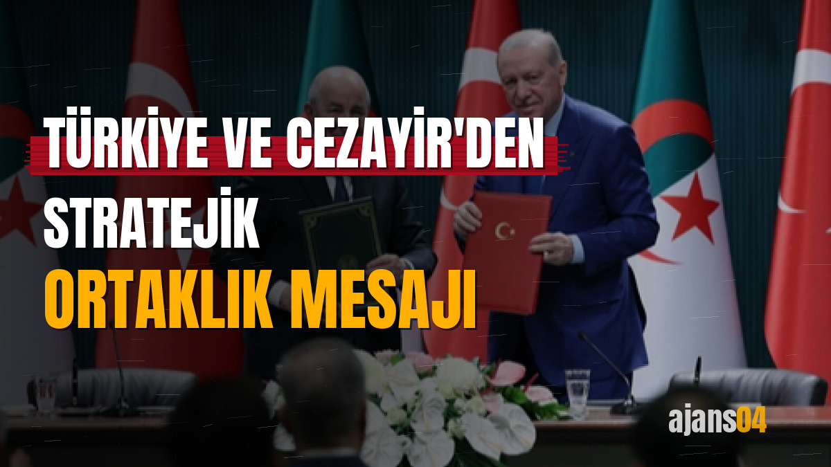 Türkiye ve Cezayir'den stratejik ortaklık mesajı