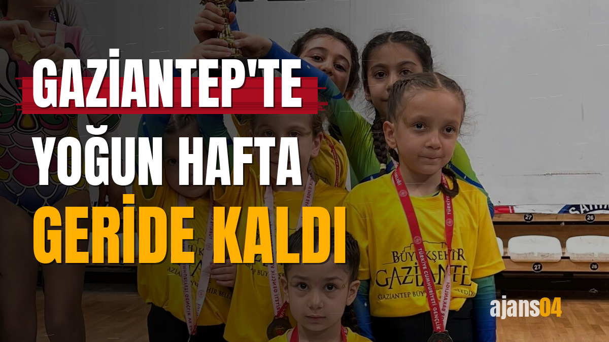 Gaziantep'te yoğun hafta geride kaldı