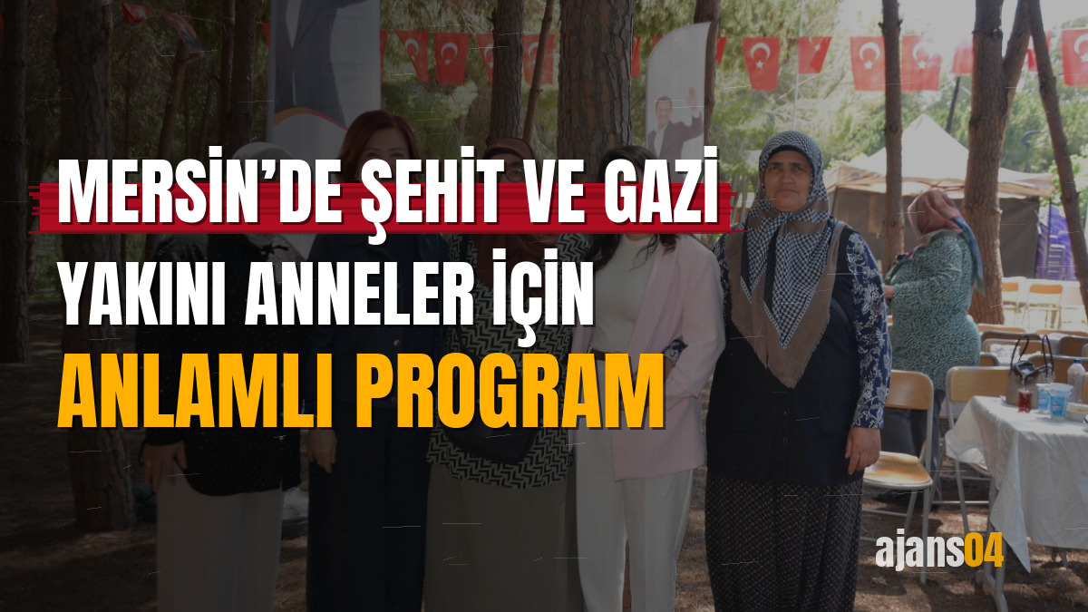Mersin’de şehit ve gazi yakını anneler için anlamlı program