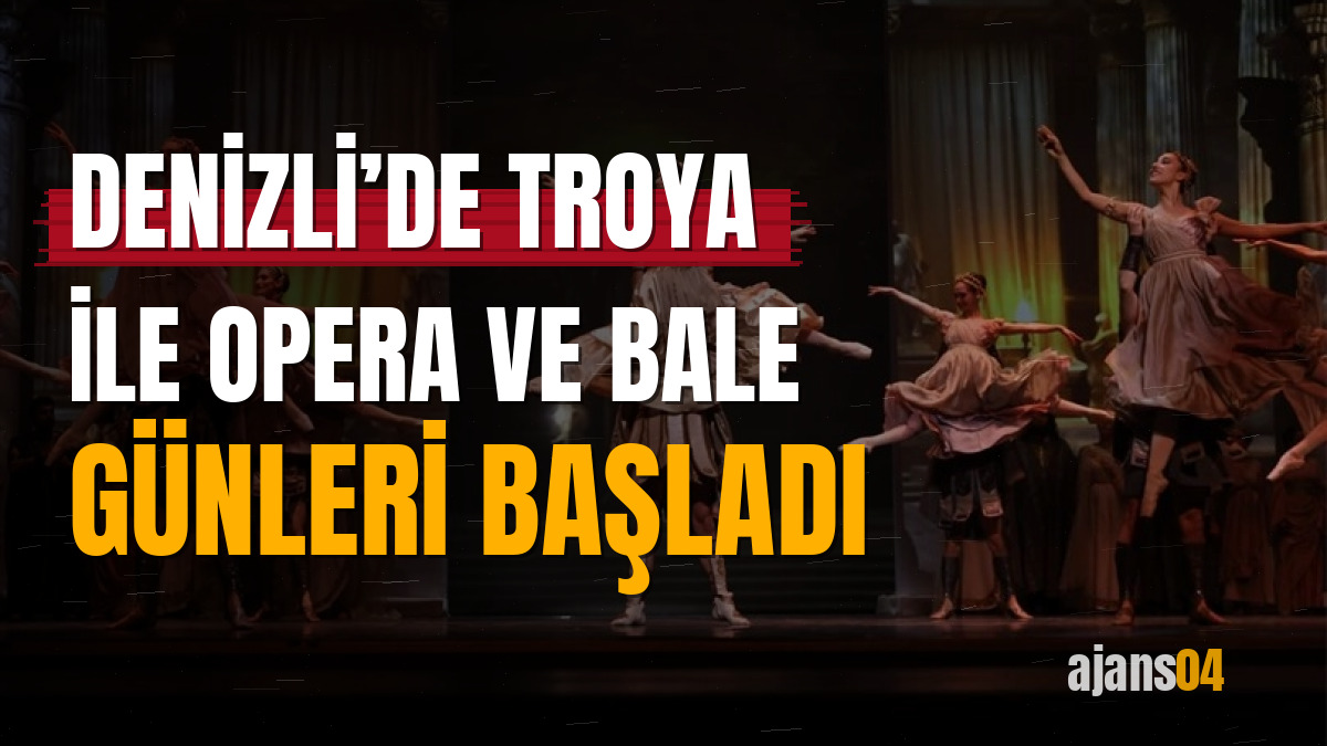 Denizli’de Troya ile Opera ve Bale Günleri başladı