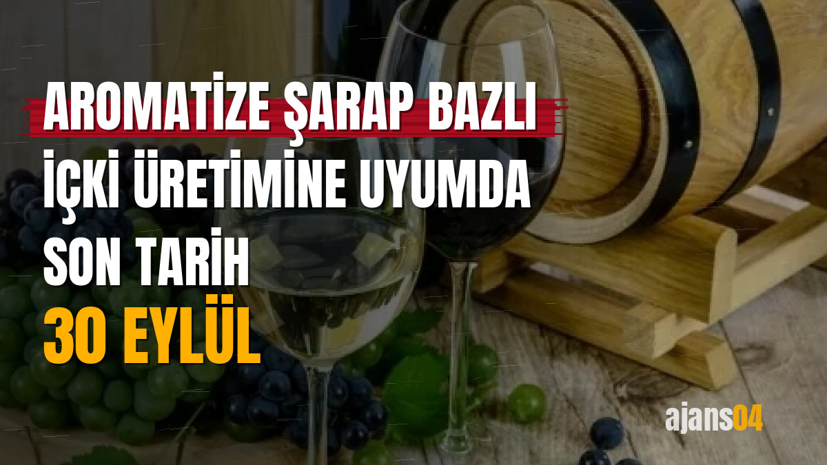 Aromatize şarap bazlı içki üretimine uyumda son tarih 30 Eylül