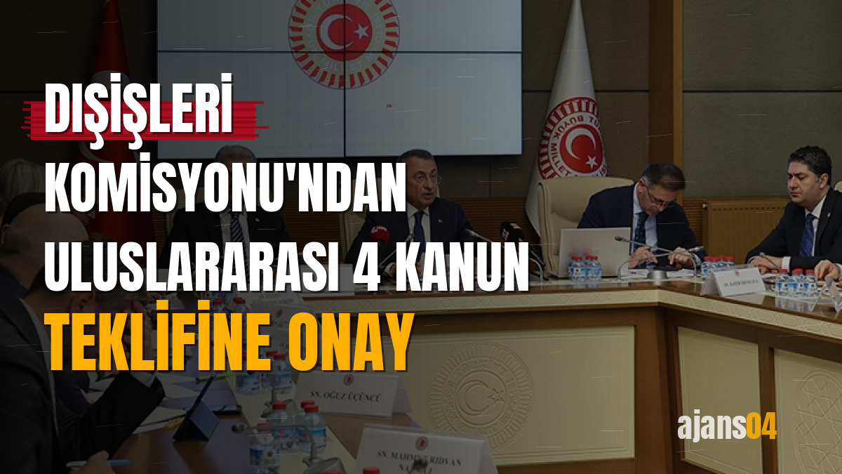 Dışişleri Komisyonu'ndan uluslararası 4 kanun teklifine onay