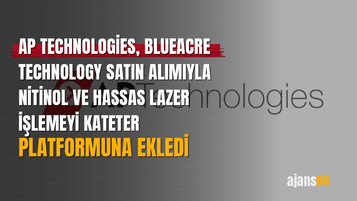 AP Technologies, Blueacre Technology satın alımıyla nitinol ve hassas lazer işlemeyi kateter platformuna ekledi