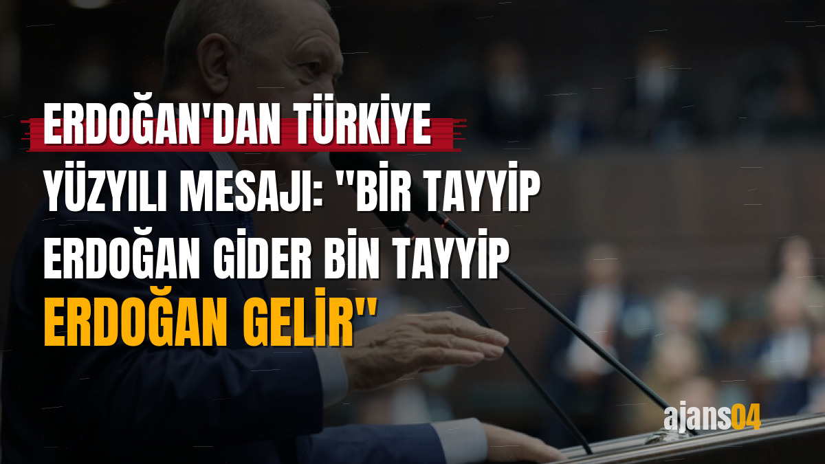 Erdoğan'dan Türkiye Yüzyılı mesajı: "Bir Tayyip Erdoğan gider bin Tayyip Erdoğan gelir"
