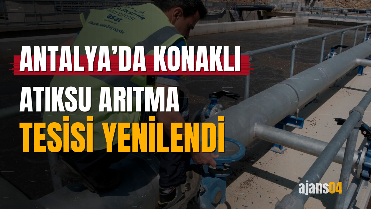 Antalya’da Konaklı Atıksu Arıtma Tesisi yenilendi