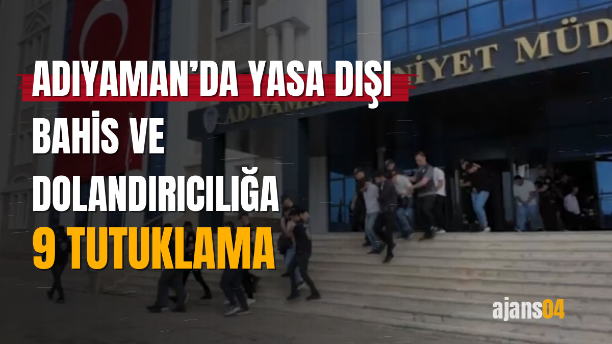 Adıyaman’da yasa dışı bahis ve dolandırıcılığa 9 tutuklama