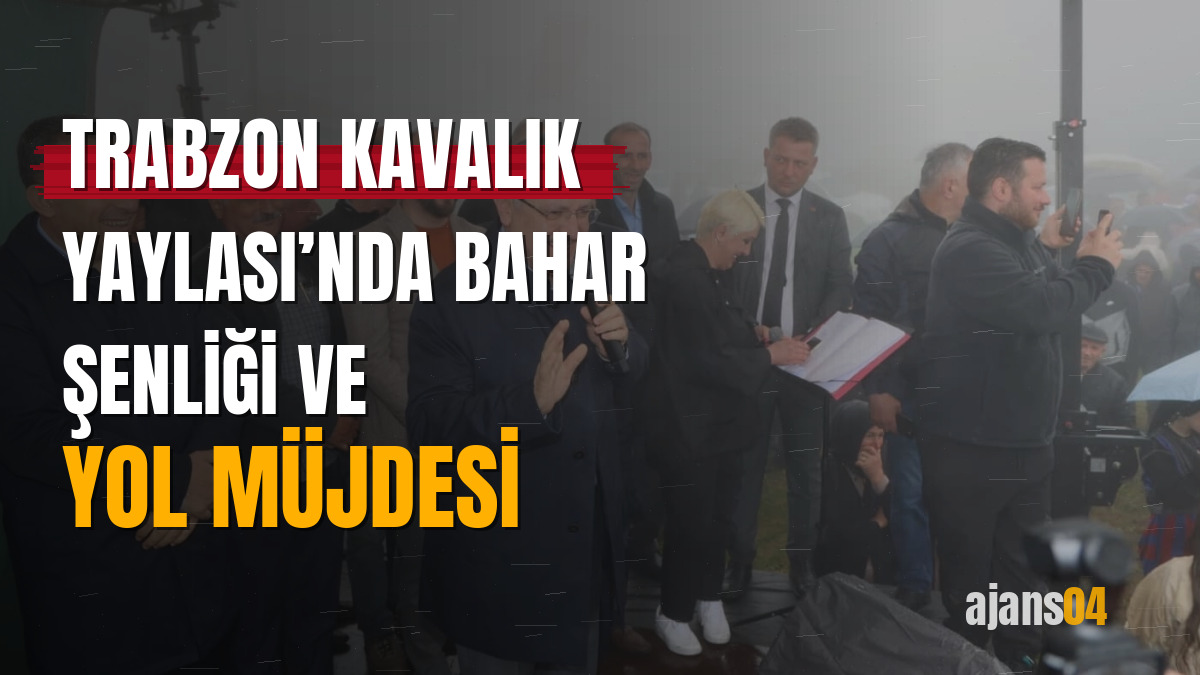 Trabzon Kavalık Yaylası’nda bahar şenliği ve yol müjdesi