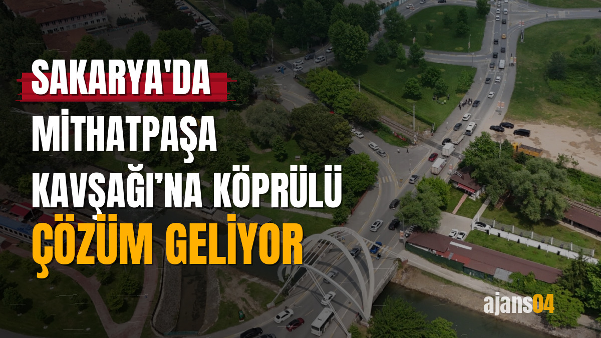 Sakarya'da Mithatpaşa Kavşağı’na köprülü çözüm geliyor