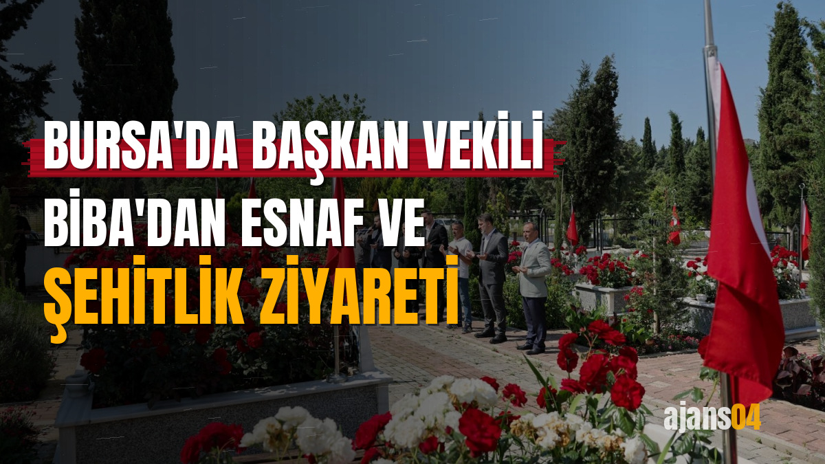 Bursa'da Başkan Vekili Biba'dan esnaf ve şehitlik ziyareti