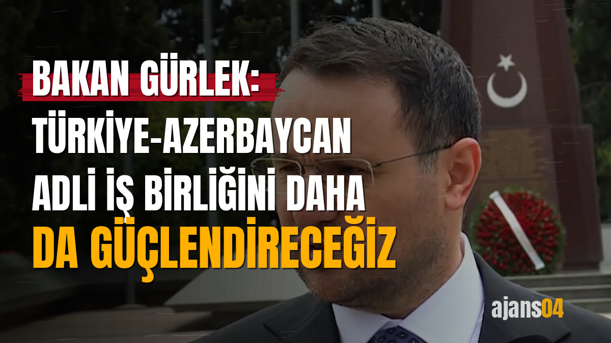Bakan Gürlek: Türkiye-Azerbaycan adli iş birliğini daha da güçlendireceğiz