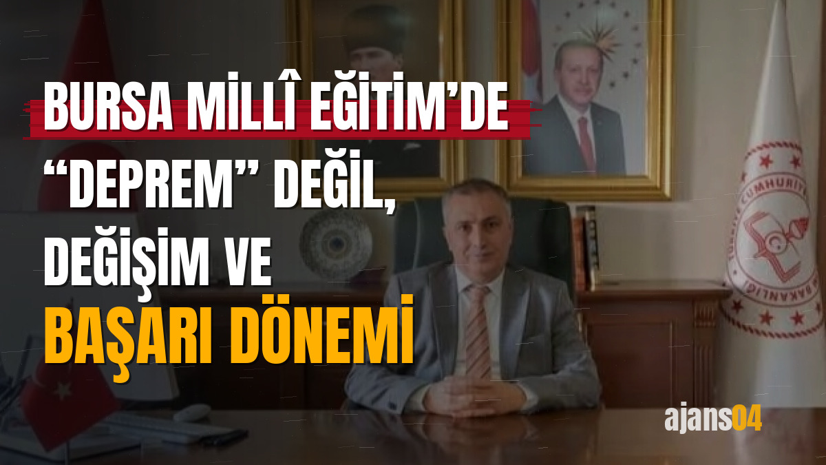Bursa Millî Eğitim’de “deprem” değil, değişim ve başarı dönemi