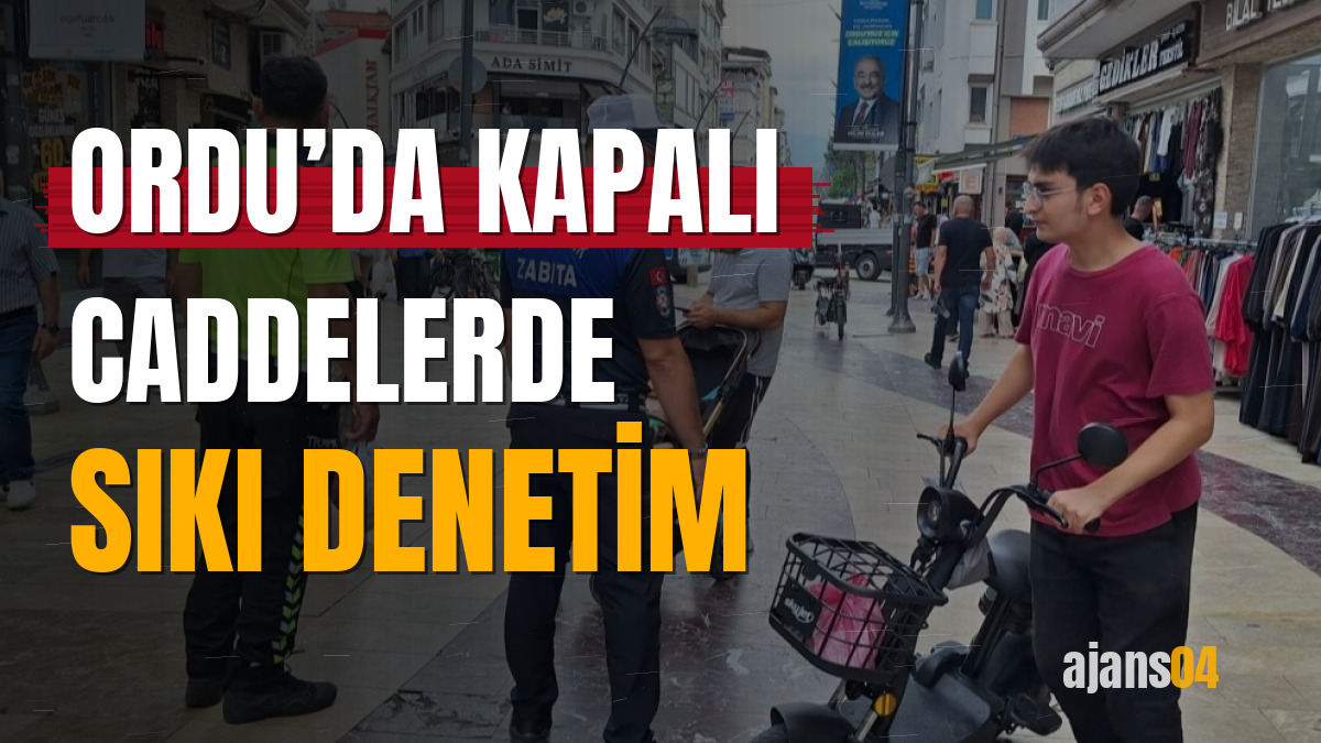 Ordu’da kapalı caddelerde sıkı denetim