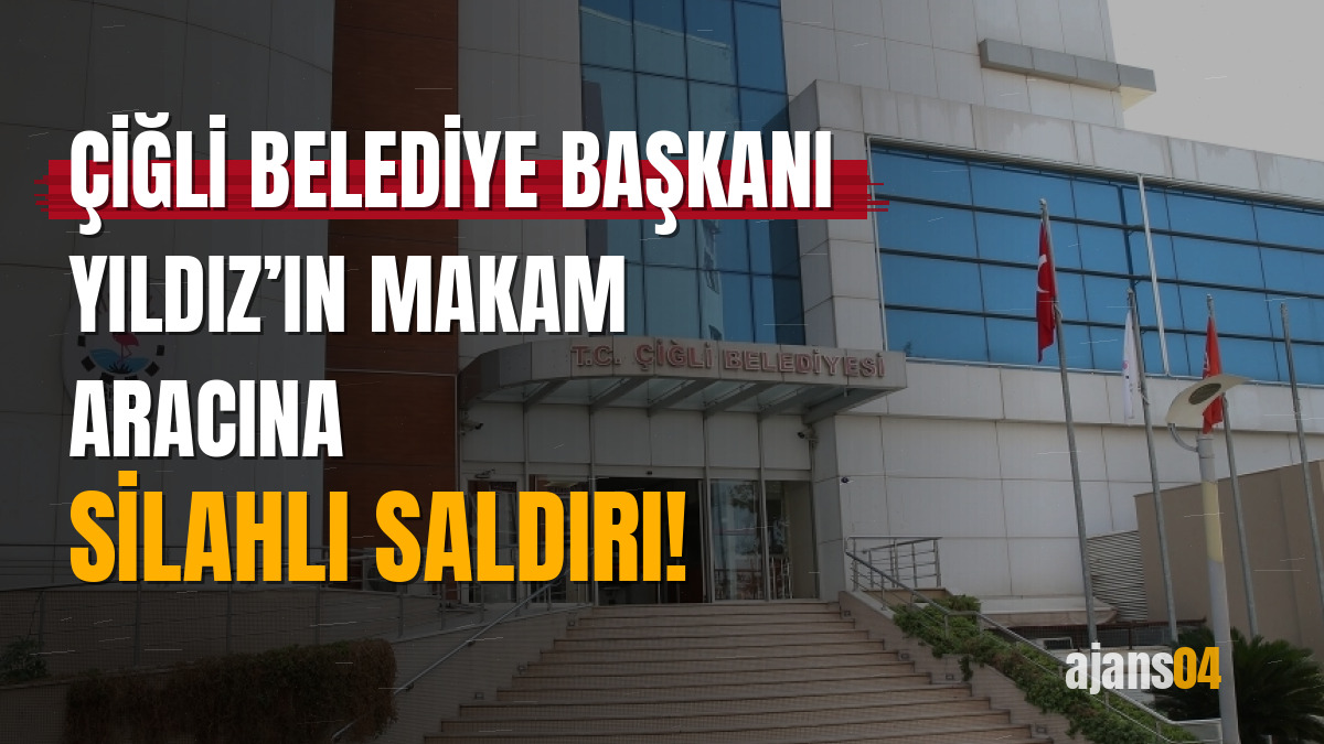 Çiğli Belediye Başkanı Yıldız’ın makam aracına silahlı saldırı!
