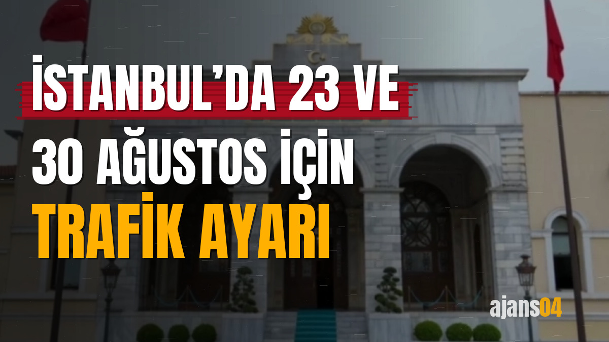 İstanbul’da 23 ve 30 Ağustos için trafik ayarı