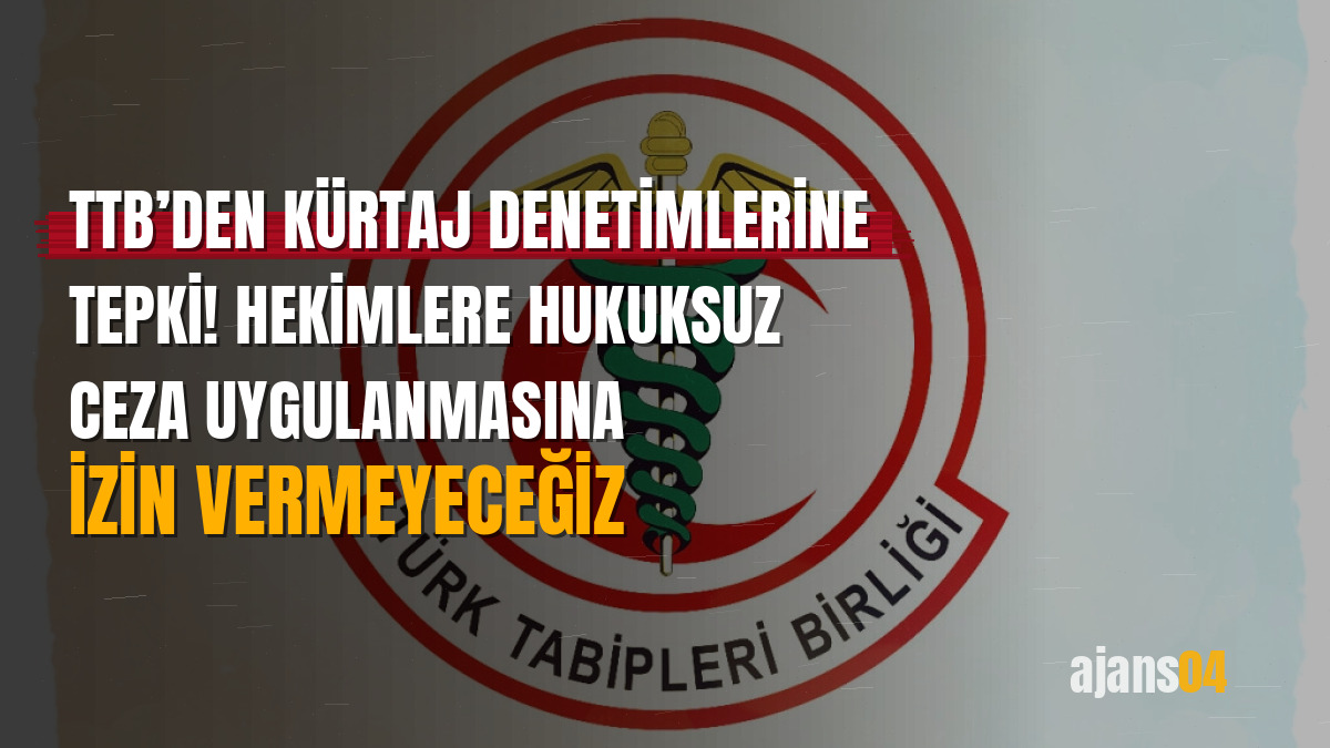 TTB’den kürtaj denetimlerine tepki! Hekimlere hukuksuz ceza uygulanmasına izin vermeyeceğiz