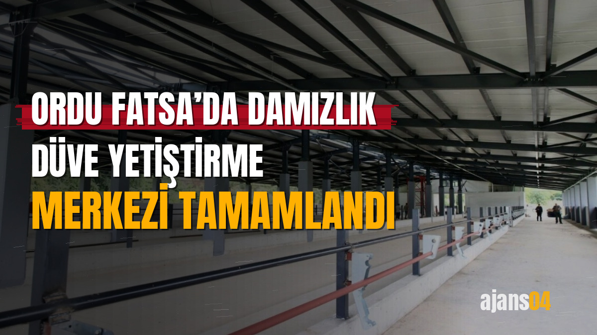 Ordu Fatsa’da Damızlık Düve Yetiştirme Merkezi tamamlandı