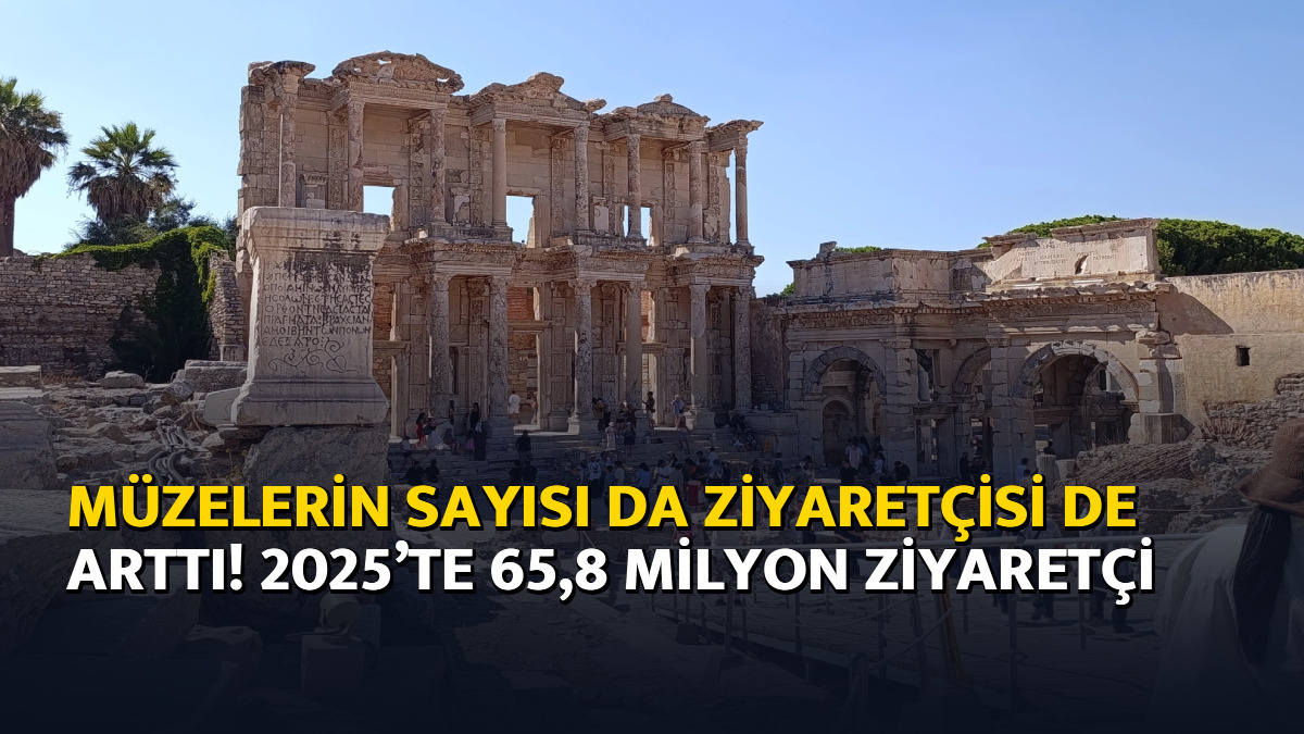 Müzelerin sayısı da ziyaretçisi de arttı! 2025’te 65,8 milyon ziyaretçi