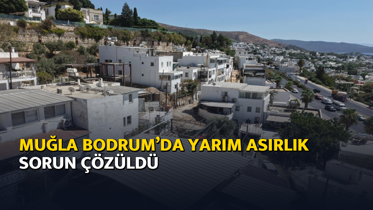 Muğla Bodrum’da yarım asırlık sorun çözüldü