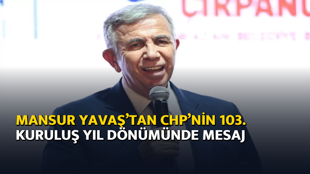 Mansur Yavaş’tan CHP’nin 103. kuruluş yıl dönümünde mesaj