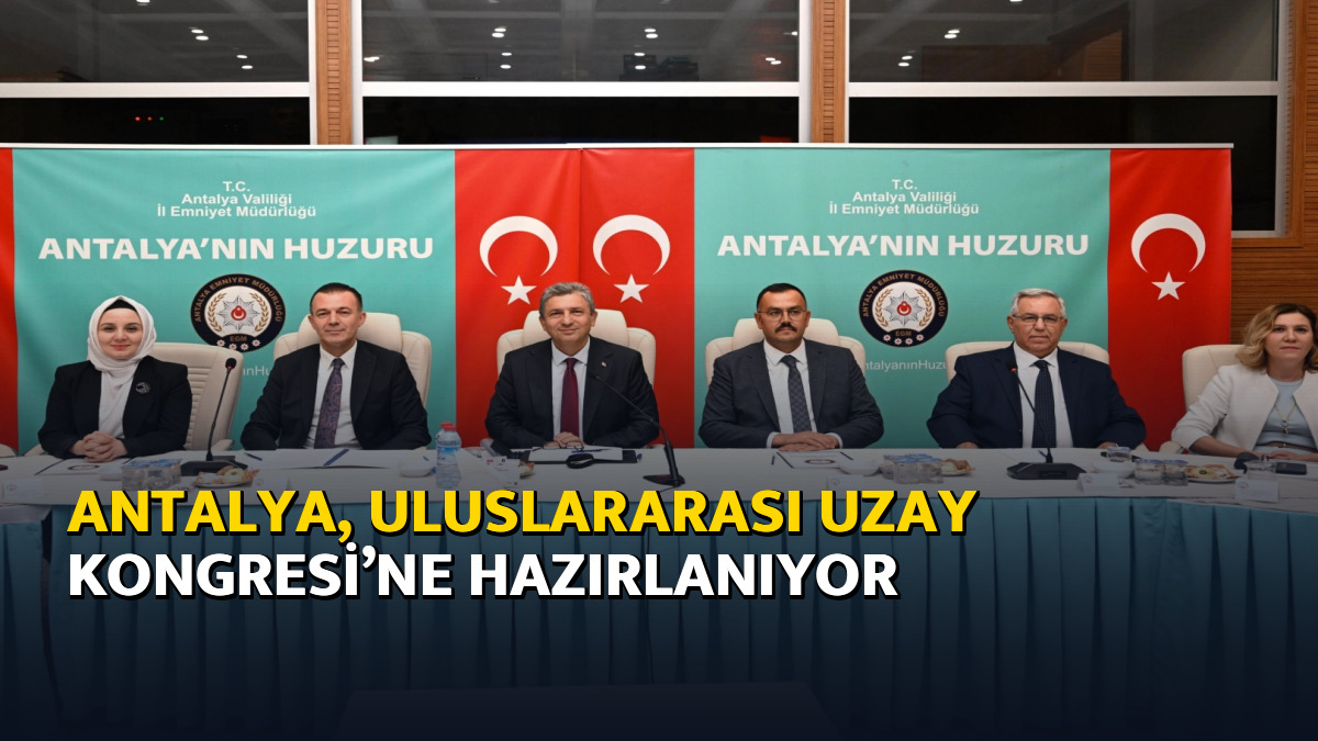 Antalya, Uluslararası Uzay Kongresi’ne hazırlanıyor