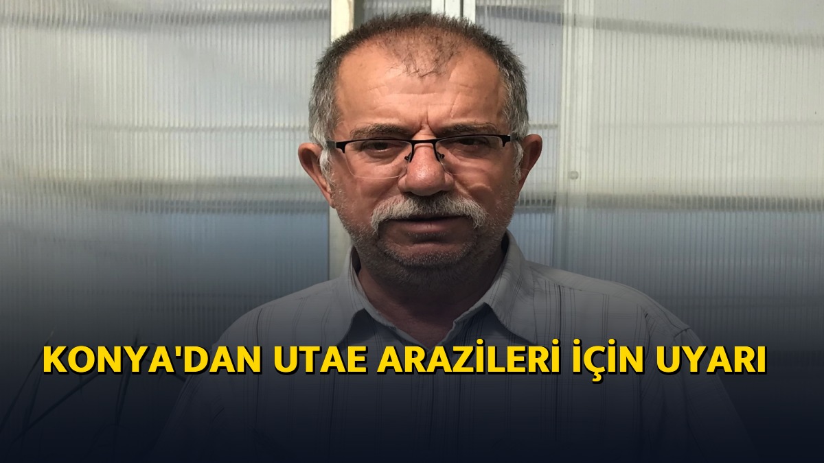 Konya'dan UTAE arazileri için uyarı