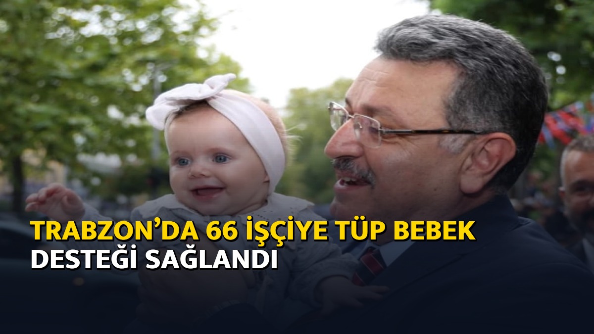 Trabzon’da 66 işçiye tüp bebek desteği sağlandı