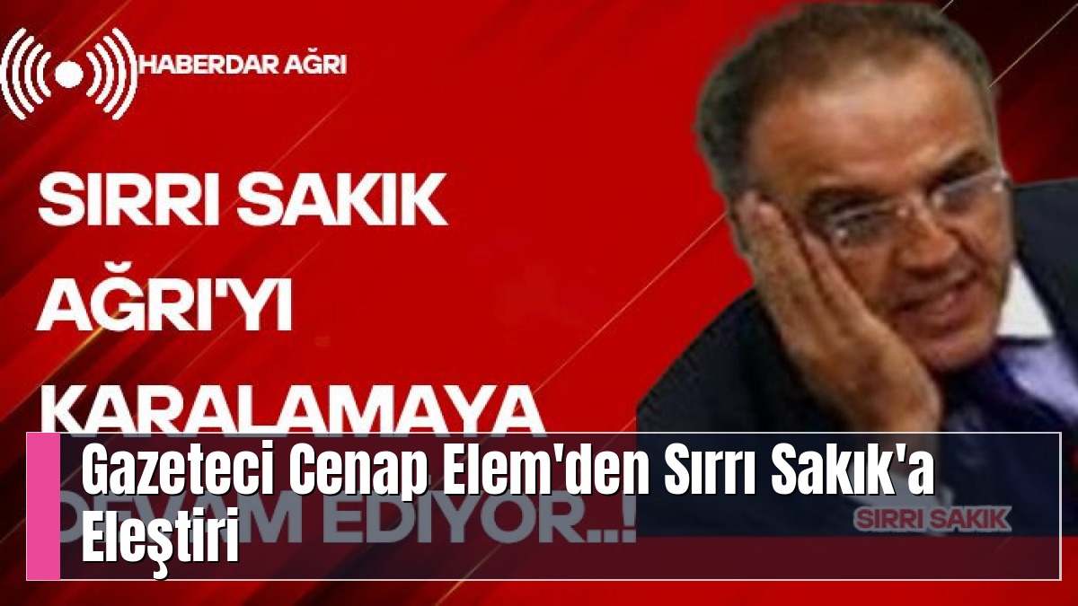 Gazeteci Cenap Elem'den Sırrı Sakık'a Eleştiri