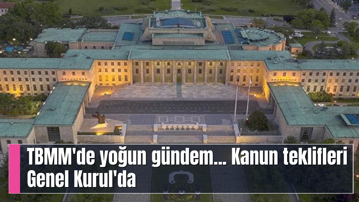 TBMM'de yoğun gündem... Kanun teklifleri Genel Kurul'da