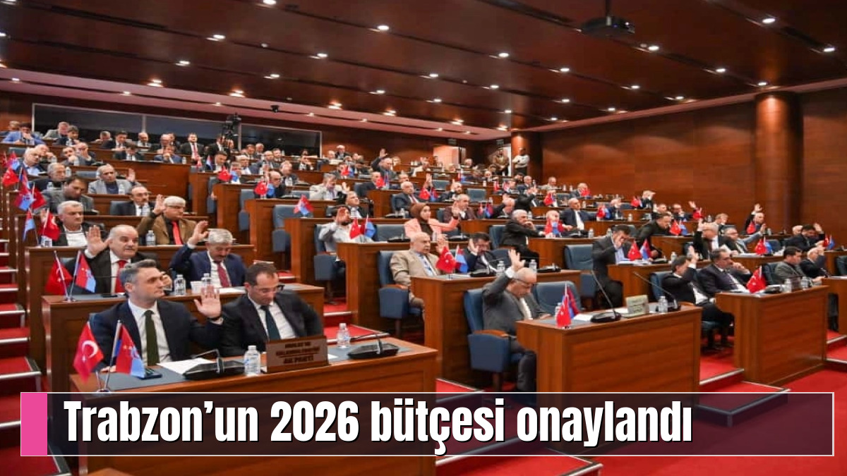 Trabzon’un 2026 bütçesi onaylandı
