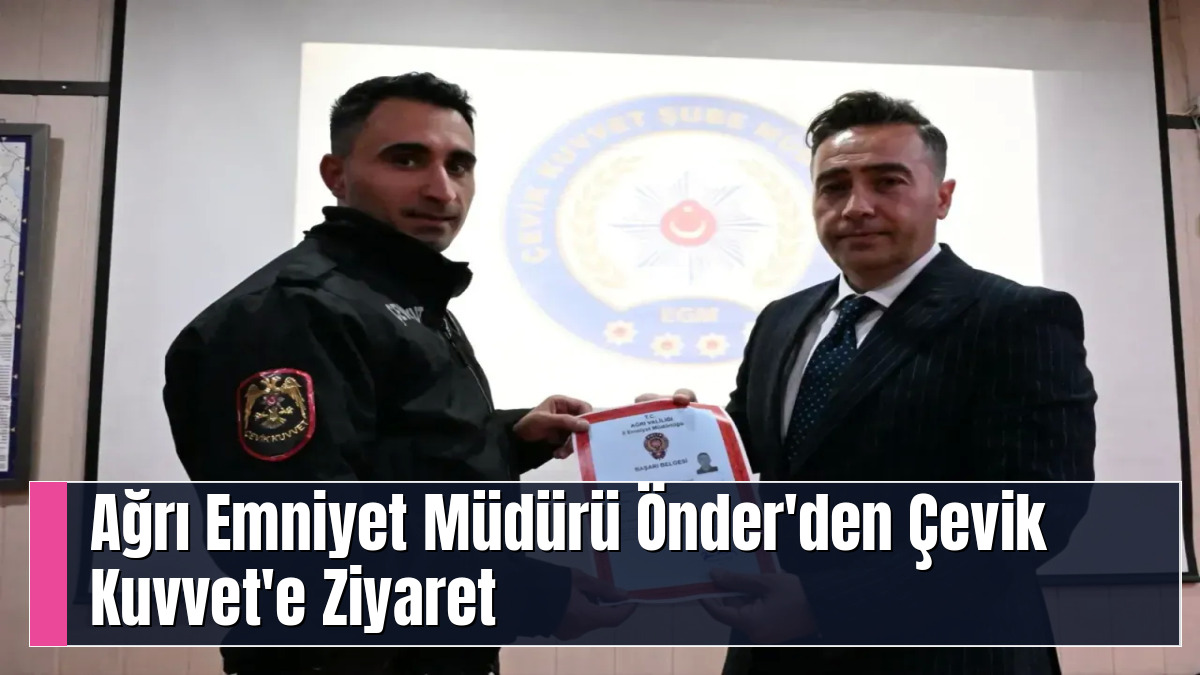 Ağrı Emniyet Müdürü Önder'den Çevik Kuvvet'e Ziyaret