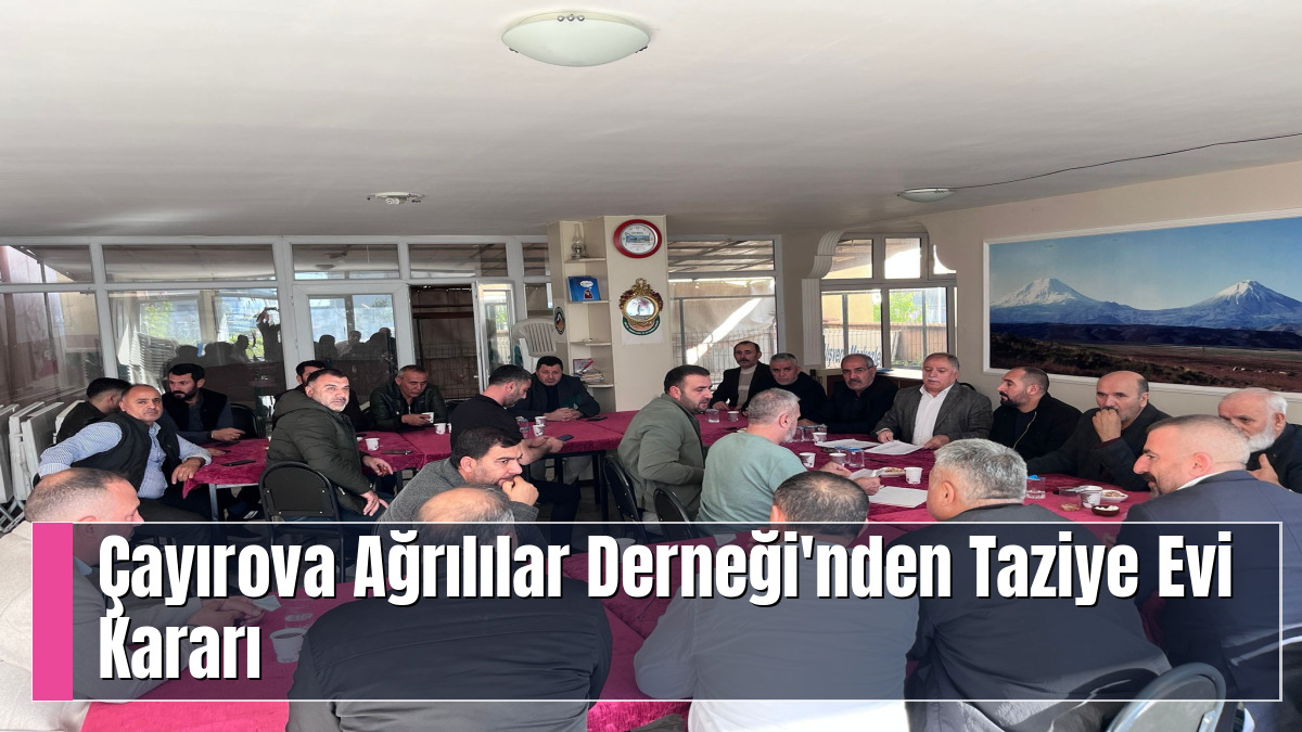 Çayırova Ağrılılar Derneği'nden Taziye Evi Kararı