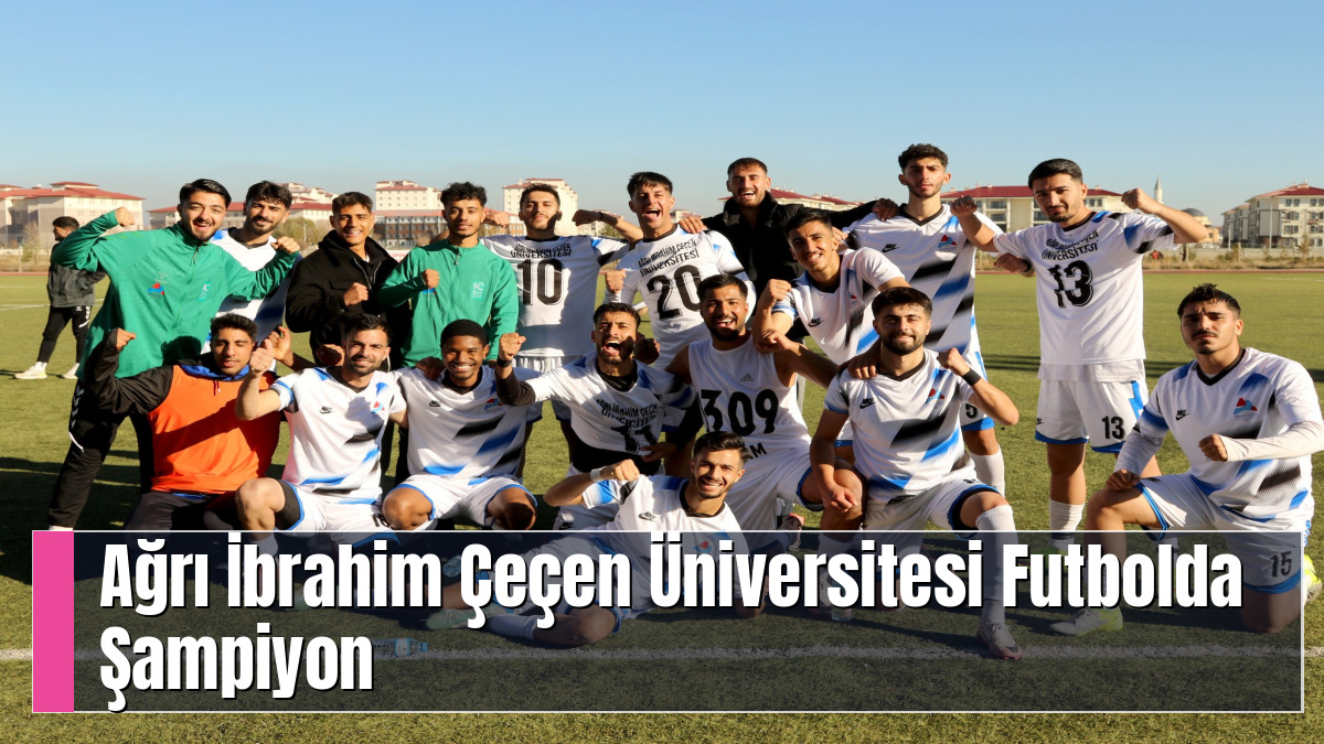Ağrı İbrahim Çeçen Üniversitesi Futbolda Şampiyon