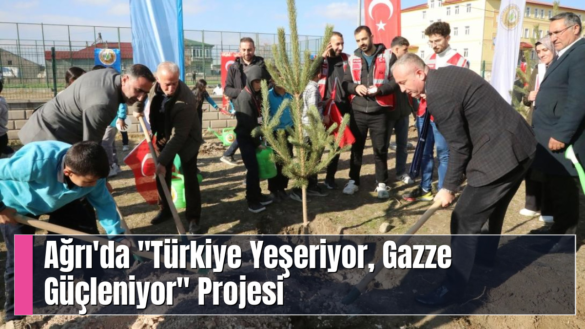 Ağrı'da "Türkiye Yeşeriyor, Gazze Güçleniyor" Projesi