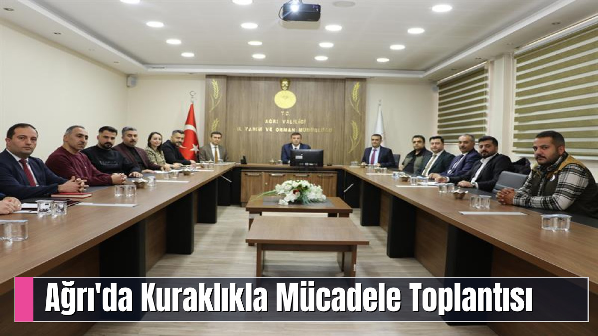 Ağrı'da Kuraklıkla Mücadele Toplantısı