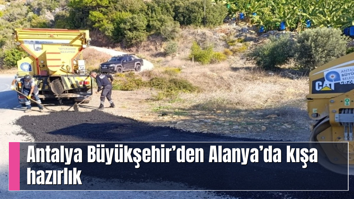 Antalya Büyükşehir’den Alanya’da kışa hazırlık