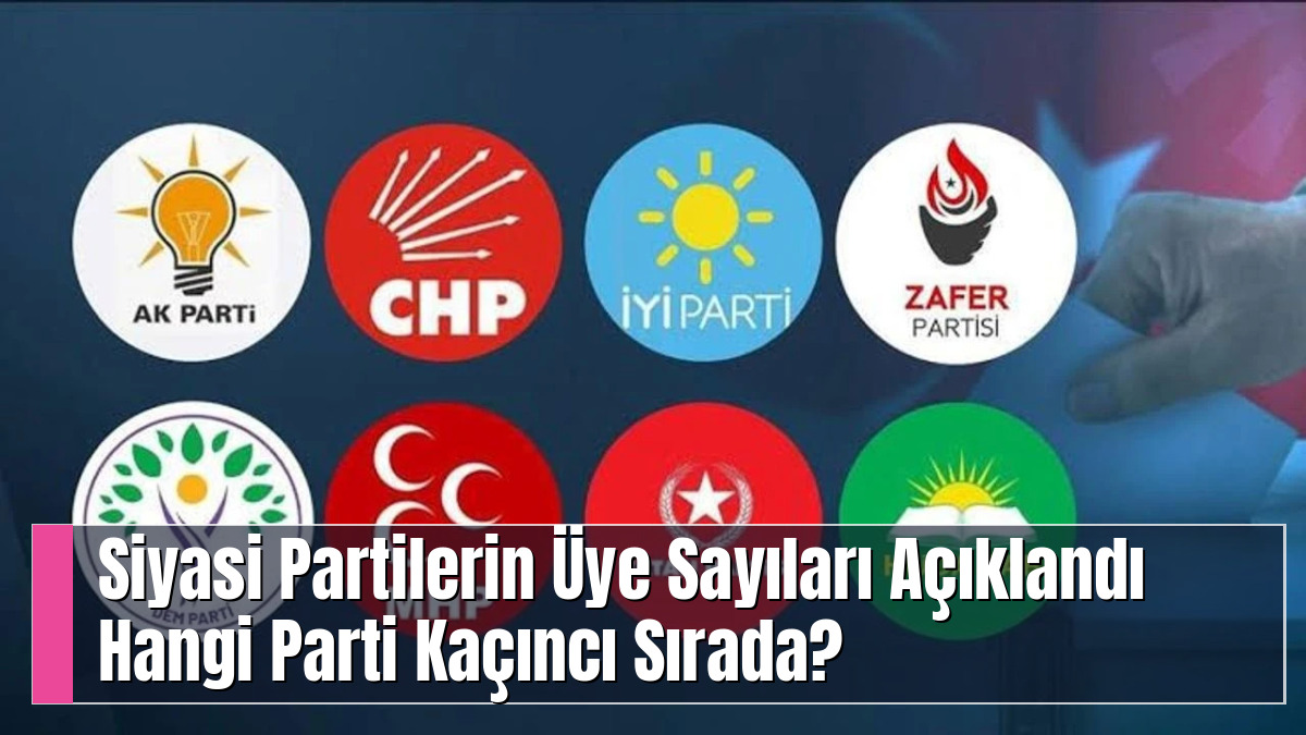 Siyasi Partilerin Üye Sayıları Açıklandı Hangi Parti Kaçıncı Sırada?
