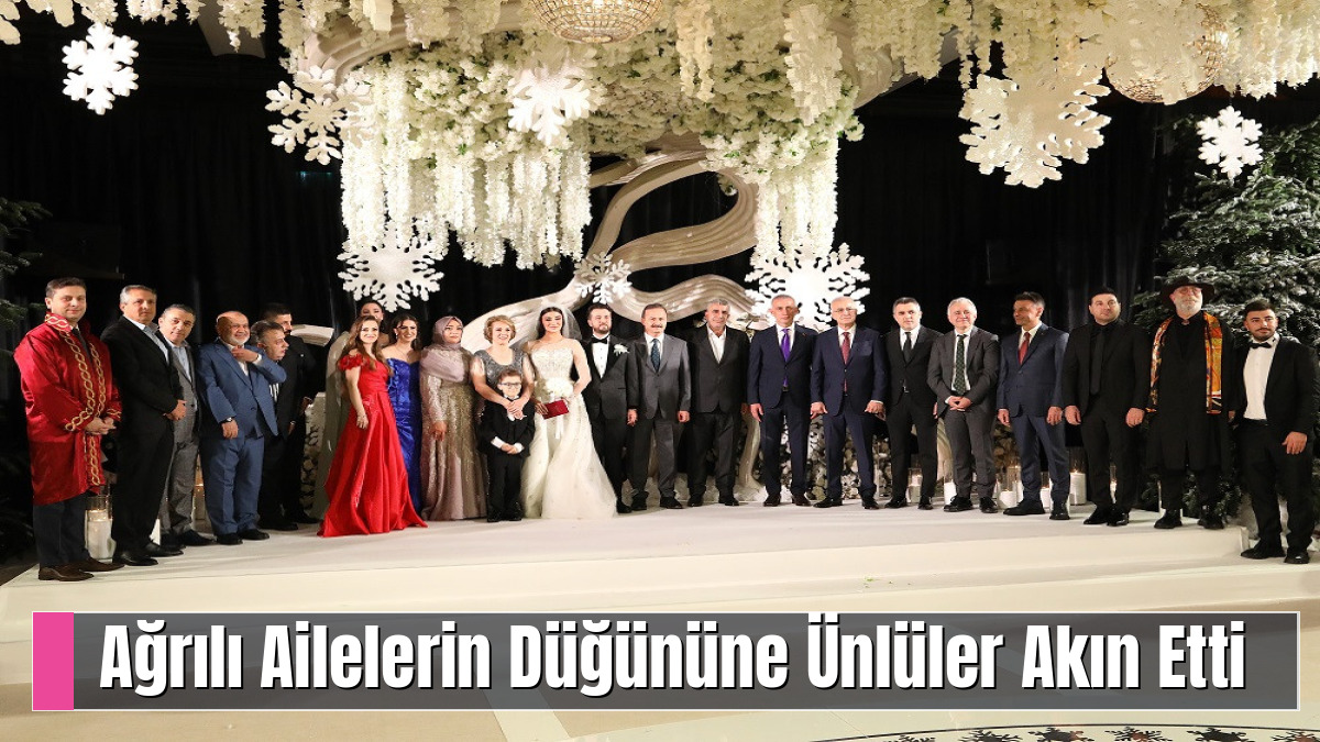 Ağrılı Ailelerin Düğününe Ünlüler Akın Etti