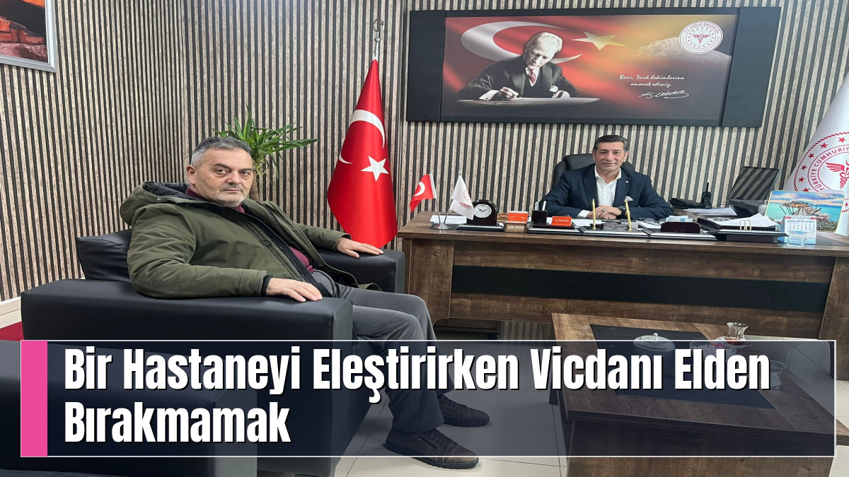 Bir Hastaneyi Eleştirirken Vicdanı Elden Bırakmamak