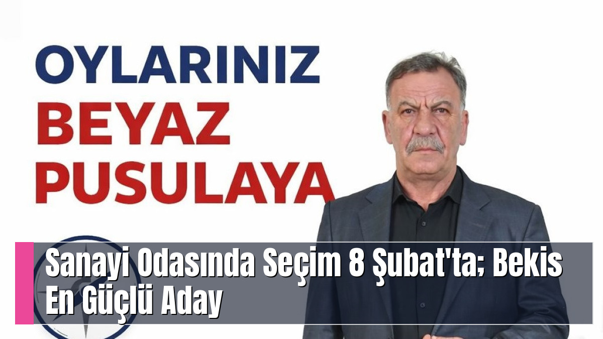 Sanayi Odasında Seçim 8 Şubat'ta; Bekis En Güçlü Aday