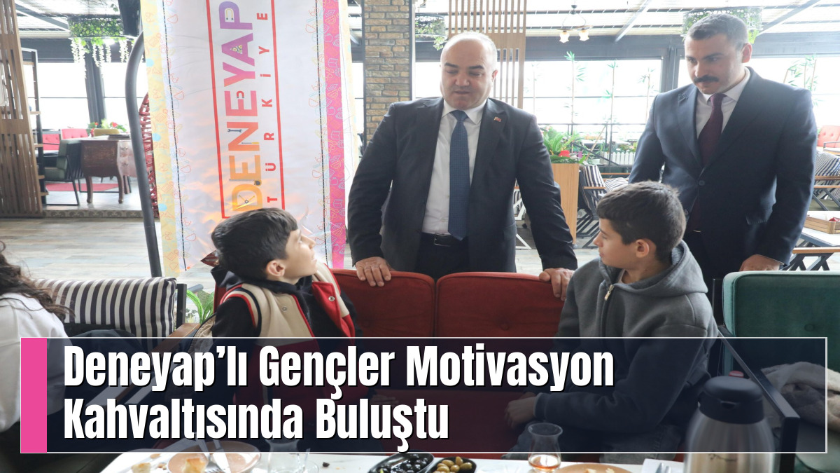 Deneyap’lı Gençler Motivasyon Kahvaltısında Buluştu
