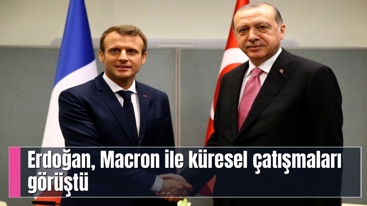 Erdoğan, Macron ile küresel çatışmaları görüştü